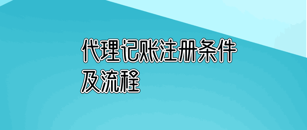 代理记账公司注册条件及流程是怎样的？