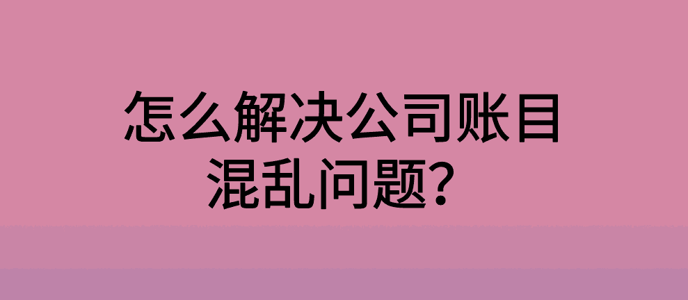 怎么解决公司账目混乱问题？