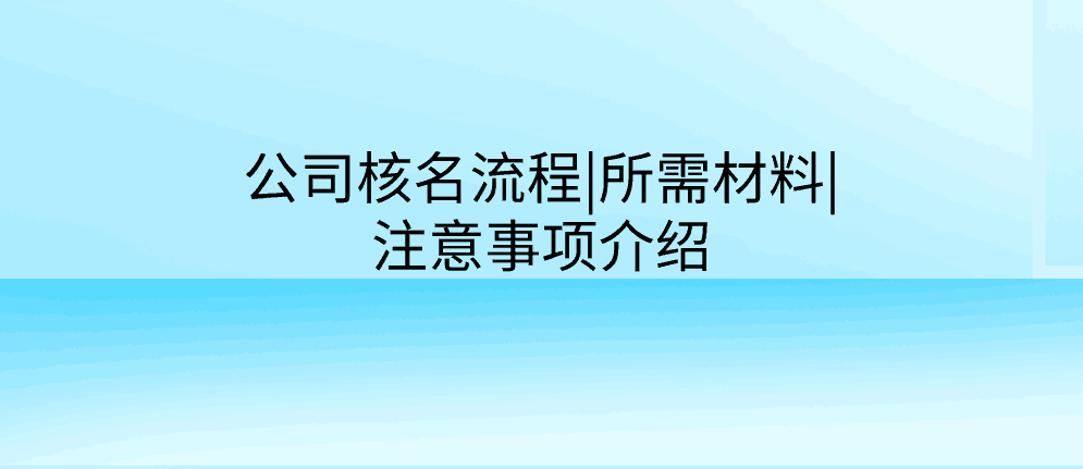 公司核名流程|所需材料|注意事项介绍